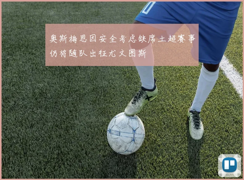 奥斯梅恩因安全考虑缺席土超赛事仍将随队出征尤文图斯